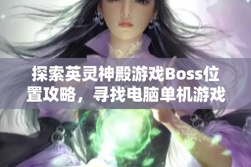 探索英灵神殿游戏Boss位置攻略，寻找电脑单机游戏秘籍！