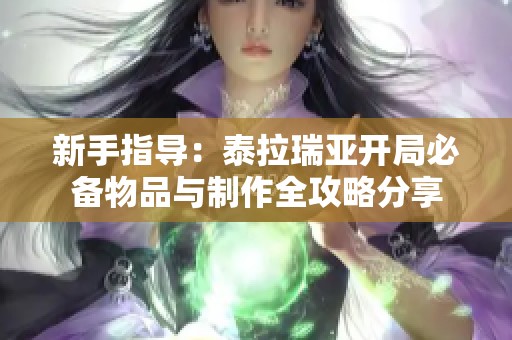 新手指导：泰拉瑞亚开局必备物品与制作全攻略分享