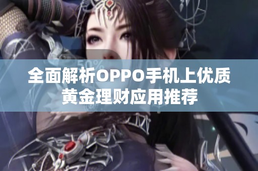 全面解析OPPO手机上优质黄金理财应用推荐