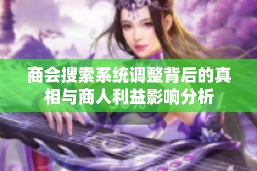 商会搜索系统调整背后的真相与商人利益影响分析