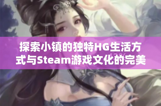 探索小镇的独特HG生活方式与Steam游戏文化的完美融合