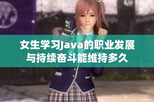 女生学习Java的职业发展与持续奋斗能维持多久