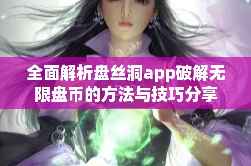 全面解析盘丝洞app破解无限盘币的方法与技巧分享