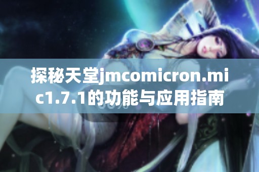 探秘天堂jmcomicron.mic1.7.1的功能与应用指南