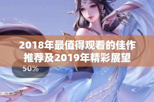 2018年最值得观看的佳作推荐及2019年精彩展望