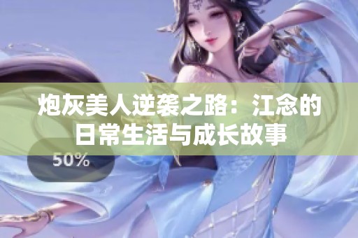 炮灰美人逆袭之路：江念的日常生活与成长故事