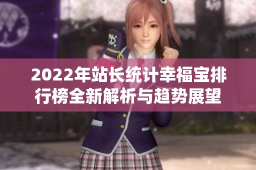 2022年站长统计幸福宝排行榜全新解析与趋势展望