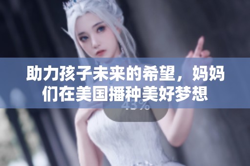 助力孩子未来的希望，妈妈们在美国播种美好梦想