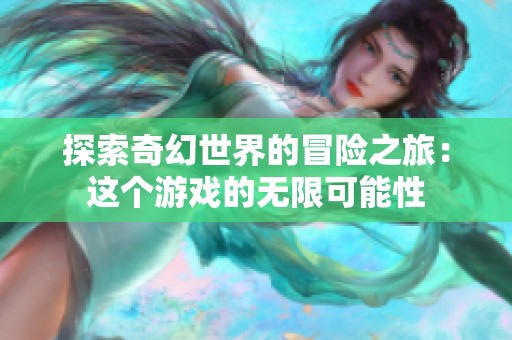 探索奇幻世界的冒险之旅：这个游戏的无限可能性