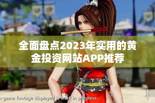 全面盘点2023年实用的黄金投资网站APP推荐