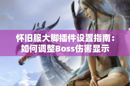 怀旧服大脚插件设置指南：如何调整Boss伤害显示