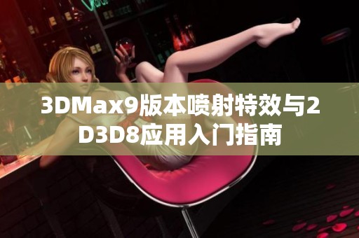 3DMax9版本喷射特效与2D3D8应用入门指南