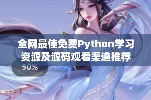 全网最佳免费Python学习资源及源码观看渠道推荐