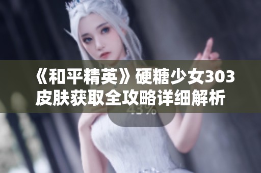 《和平精英》硬糖少女303皮肤获取全攻略详细解析