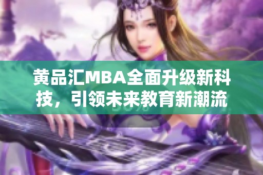 黄品汇MBA全面升级新科技，引领未来教育新潮流