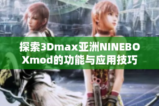 探索3Dmax亚洲NINEBOXmod的功能与应用技巧