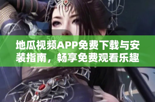 地瓜视频APP免费下载与安装指南，畅享免费观看乐趣