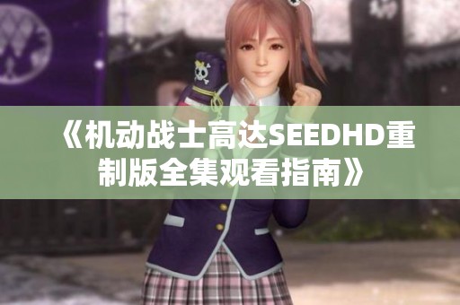 《机动战士高达SEEDHD重制版全集观看指南》