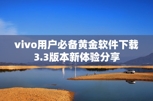 vivo用户必备黄金软件下载3.3版本新体验分享