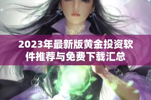 2023年最新版黄金投资软件推荐与免费下载汇总