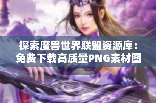 探索魔兽世界联盟资源库：免费下载高质量PNG素材图片