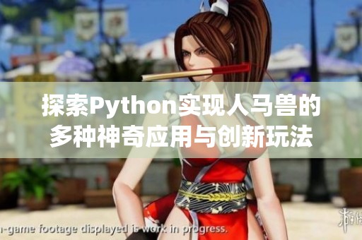 探索Python实现人马兽的多种神奇应用与创新玩法