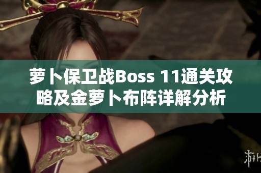 萝卜保卫战Boss 11通关攻略及金萝卜布阵详解分析