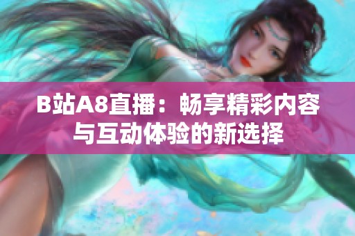 B站A8直播：畅享精彩内容与互动体验的新选择