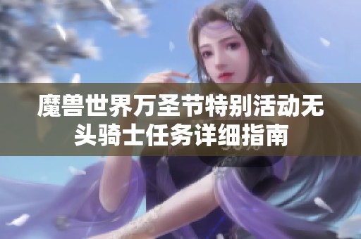 魔兽世界万圣节特别活动无头骑士任务详细指南