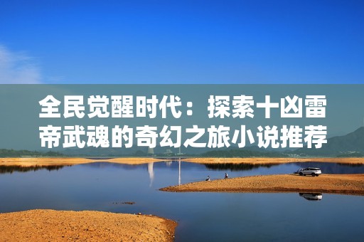 全民觉醒时代：探索十凶雷帝武魂的奇幻之旅小说推荐