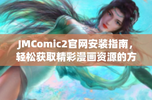 JMComic2官网安装指南，轻松获取精彩漫画资源的方法