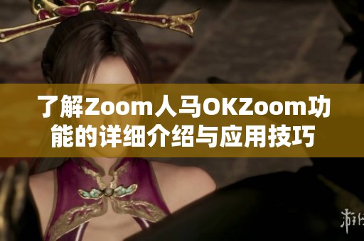 了解Zoom人马OKZoom功能的详细介绍与应用技巧