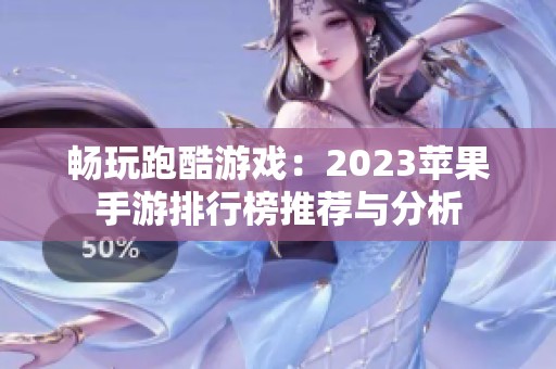 畅玩跑酷游戏：2023苹果手游排行榜推荐与分析