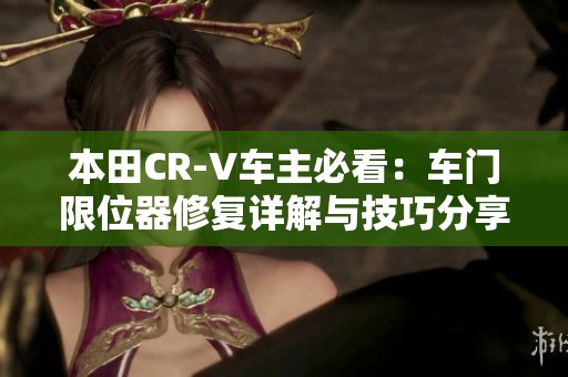 本田CR-V车主必看：车门限位器修复详解与技巧分享