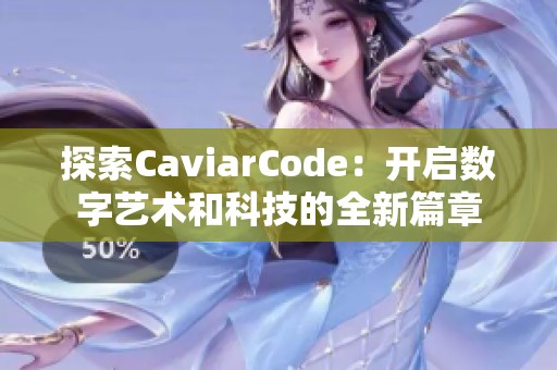 探索CaviarCode：开启数字艺术和科技的全新篇章