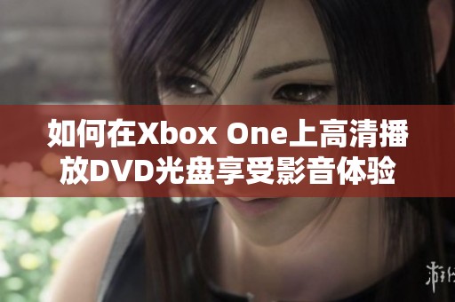 如何在Xbox One上高清播放DVD光盘享受影音体验