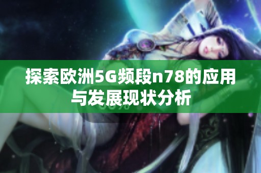 探索欧洲5G频段n78的应用与发展现状分析