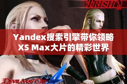 Yandex搜索引擎带你领略XS Max大片的精彩世界