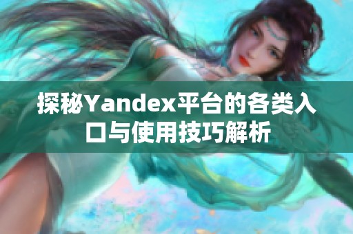 探秘Yandex平台的各类入口与使用技巧解析