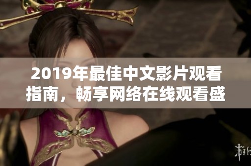 2019年最佳中文影片观看指南，畅享网络在线观看盛宴