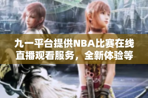 九一平台提供NBA比赛在线直播观看服务，全新体验等你来享受