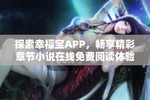 探索幸福宝APP，畅享精彩章节小说在线免费阅读体验