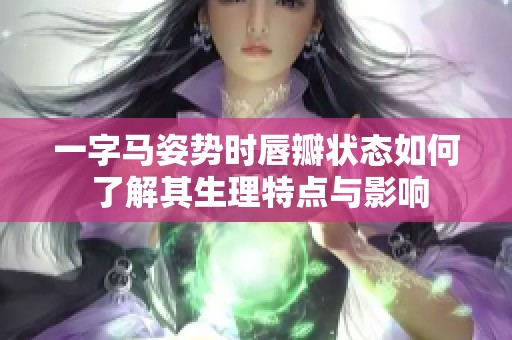 一字马姿势时唇瓣状态如何 了解其生理特点与影响