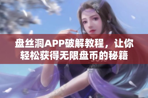 盘丝洞APP破解教程，让你轻松获得无限盘币的秘籍