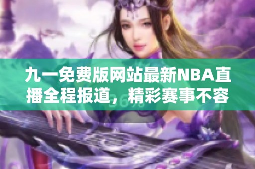 九一免费版网站最新NBA直播全程报道，精彩赛事不容错过