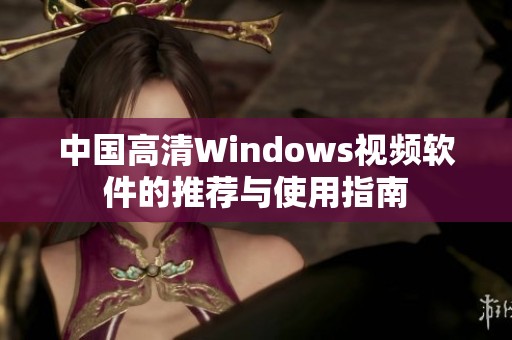 中国高清Windows视频软件的推荐与使用指南