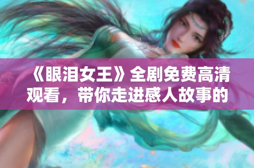 《眼泪女王》全剧免费高清观看，带你走进感人故事的世界