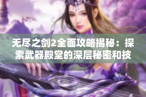 无尽之剑2全面攻略揭秘：探索武器殿堂的深层秘密和技巧