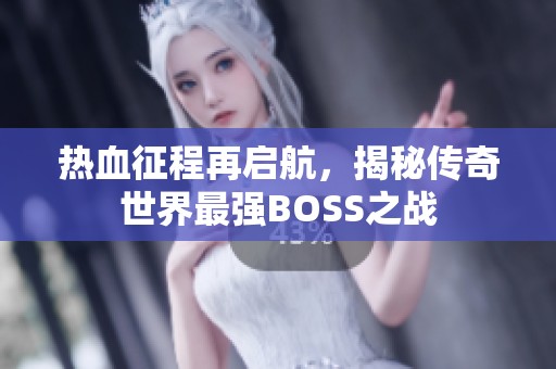 热血征程再启航，揭秘传奇世界最强BOSS之战