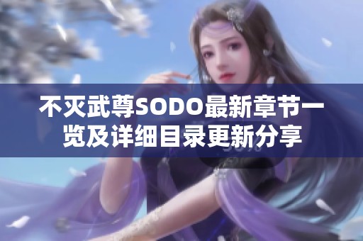 不灭武尊SODO最新章节一览及详细目录更新分享